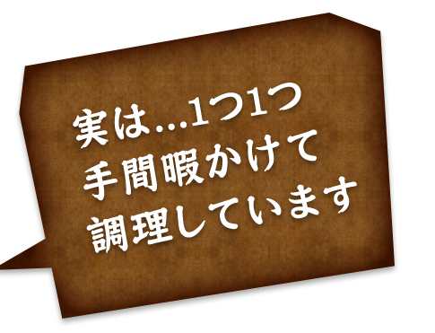 手間暇かけて 調理しています